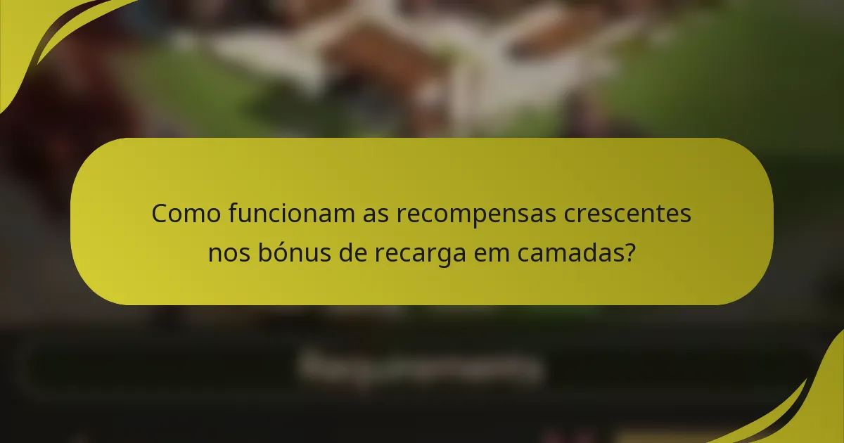Como funcionam as recompensas crescentes nos bónus de recarga em camadas?