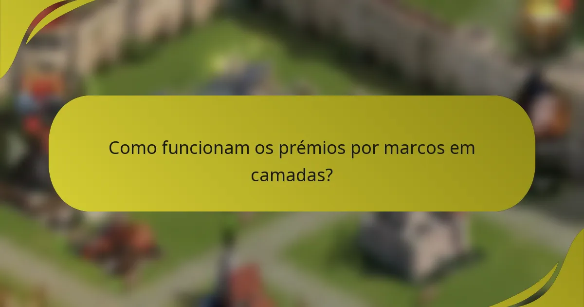 Como funcionam os prémios por marcos em camadas?