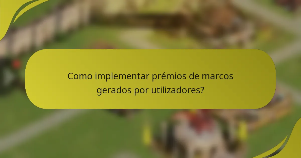 Como implementar prémios de marcos gerados por utilizadores?