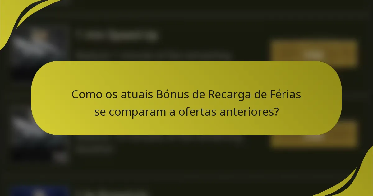 Como os atuais Bónus de Recarga de Férias se comparam a ofertas anteriores?