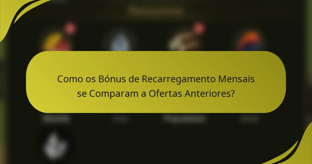 Como os Bónus de Recarregamento Mensais se Comparam a Ofertas Anteriores?