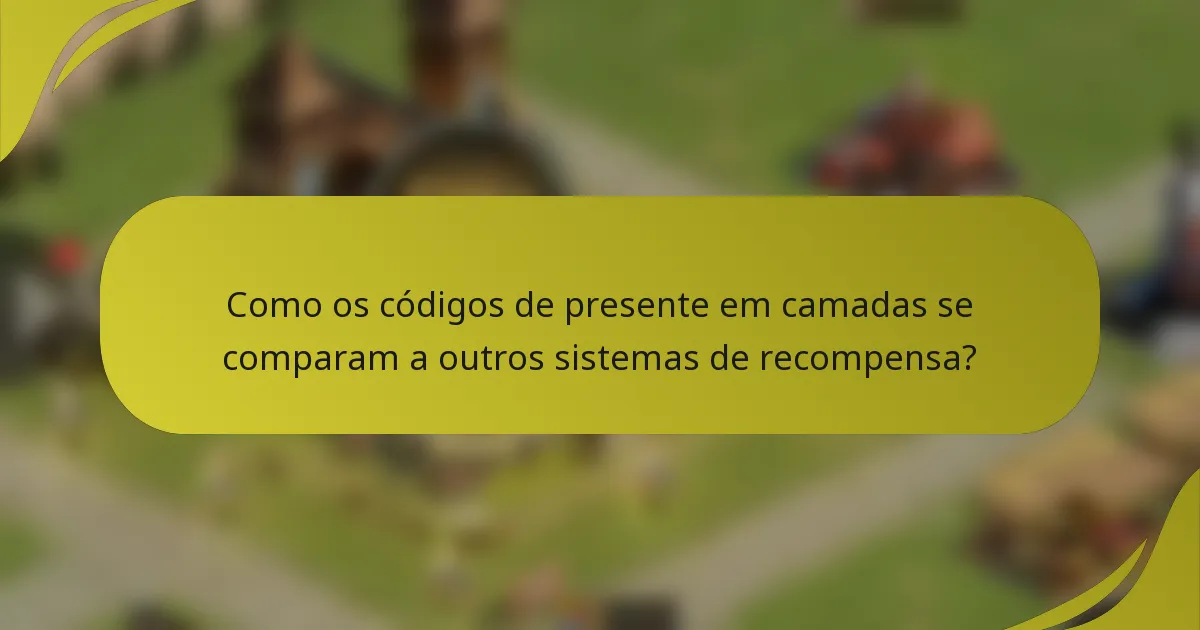 Como os códigos de presente em camadas se comparam a outros sistemas de recompensa?