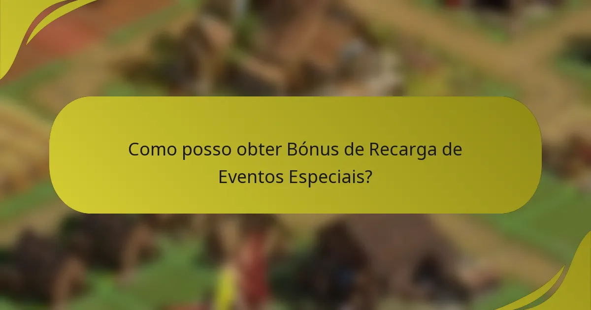Como posso obter Bónus de Recarga de Eventos Especiais?