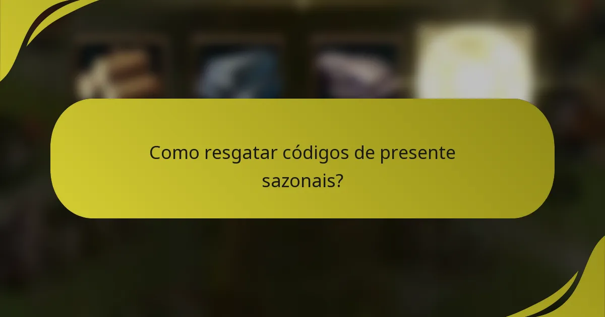 Como resgatar códigos de presente sazonais?