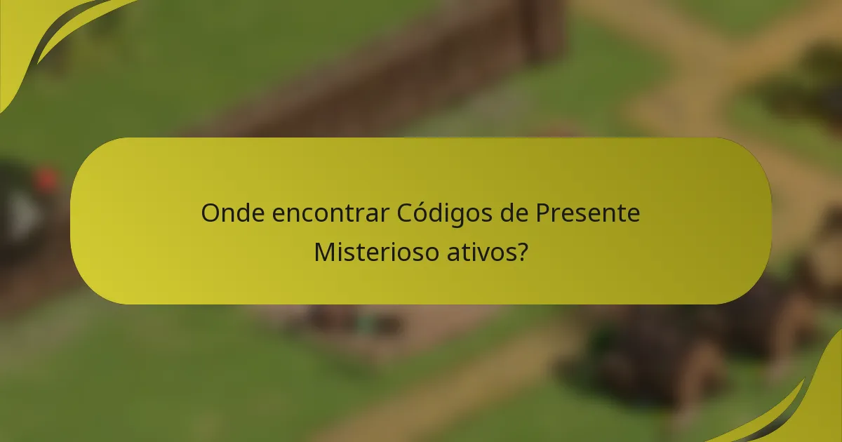 Onde encontrar Códigos de Presente Misterioso ativos?