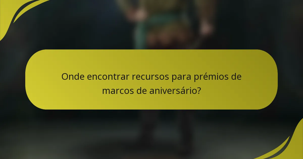 Onde encontrar recursos para prémios de marcos de aniversário?