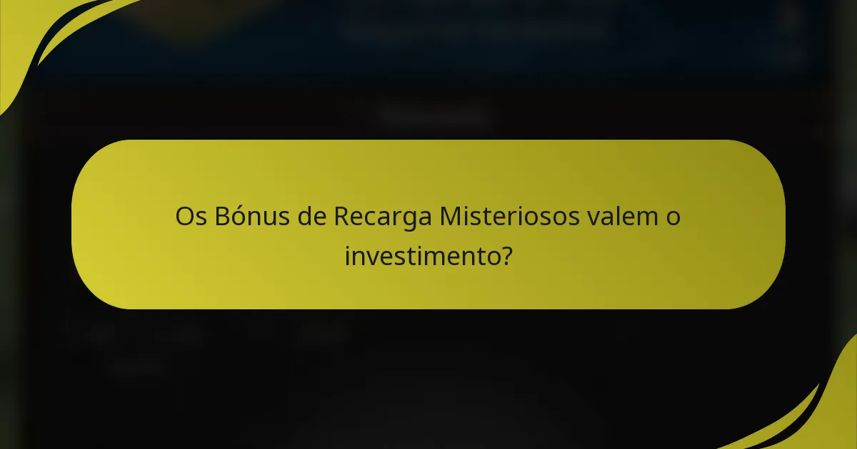 Os Bónus de Recarga Misteriosos valem o investimento?
