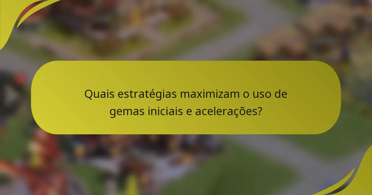 Quais estratégias maximizam o uso de gemas iniciais e acelerações?