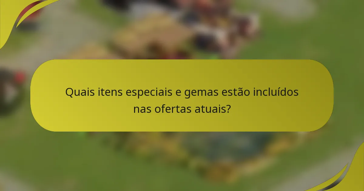 Quais itens especiais e gemas estão incluídos nas ofertas atuais?