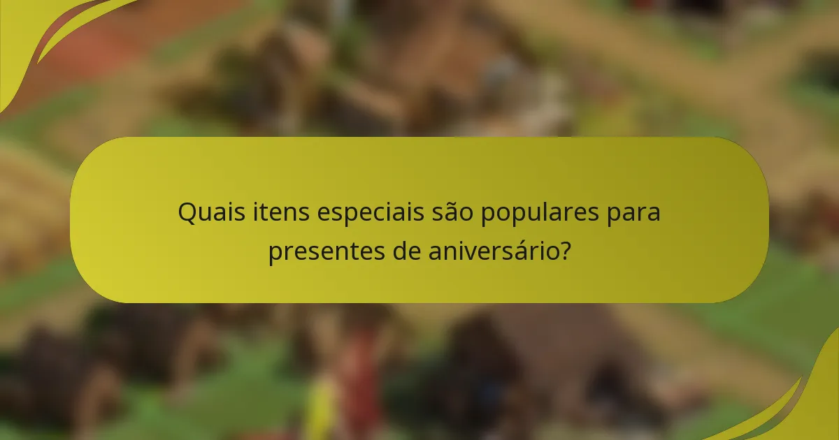 Quais itens especiais são populares para presentes de aniversário?