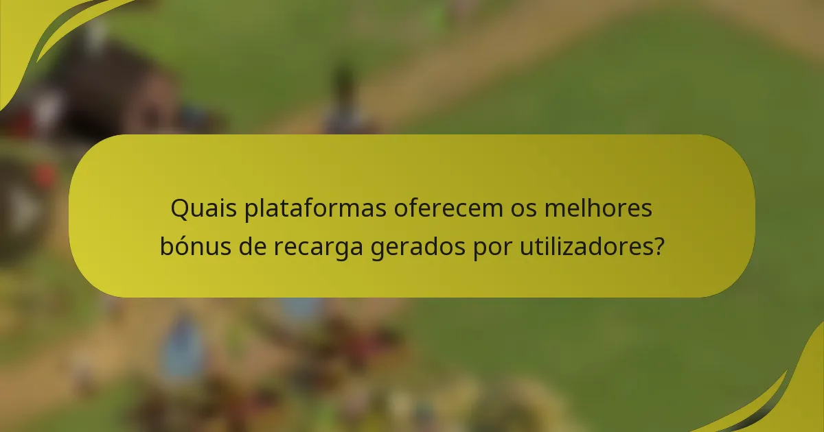 Quais plataformas oferecem os melhores bónus de recarga gerados por utilizadores?