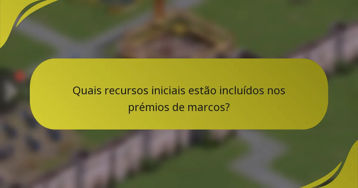 Quais recursos iniciais estão incluídos nos prémios de marcos?