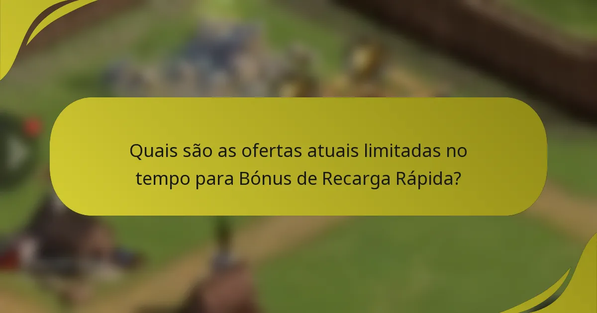 Quais são as ofertas atuais limitadas no tempo para Bónus de Recarga Rápida?