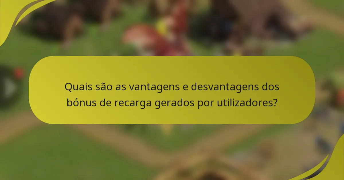 Quais são as vantagens e desvantagens dos bónus de recarga gerados por utilizadores?