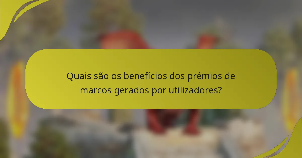Quais são os benefícios dos prémios de marcos gerados por utilizadores?