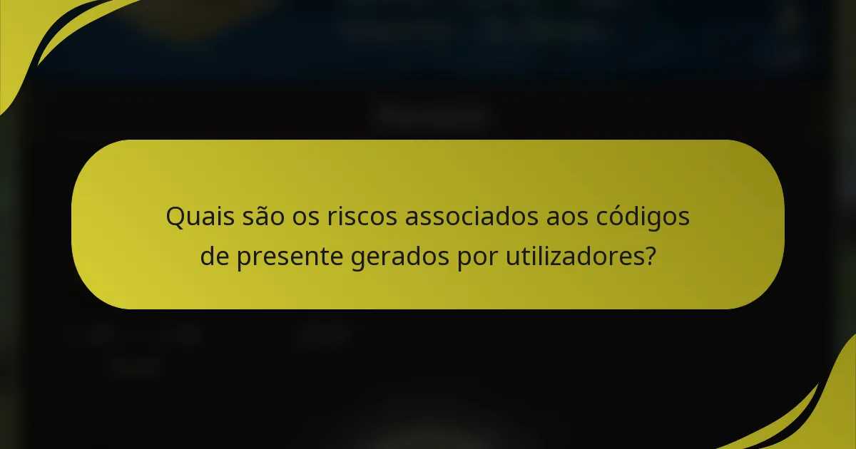 Quais são os riscos associados aos códigos de presente gerados por utilizadores?