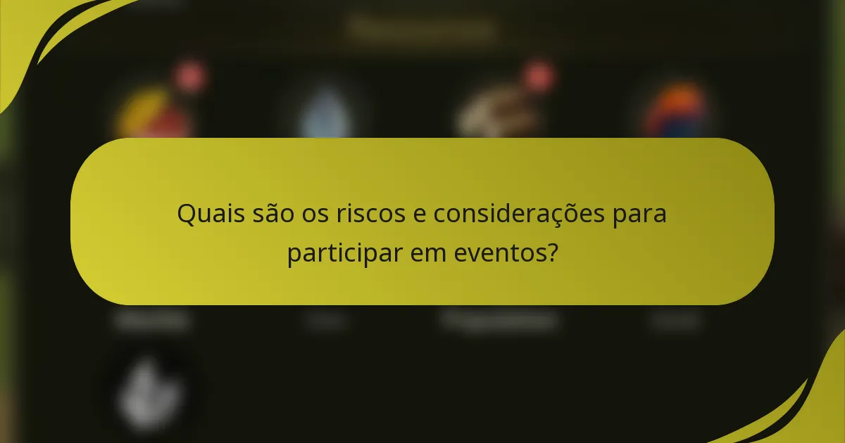 Quais são os riscos e considerações para participar em eventos?