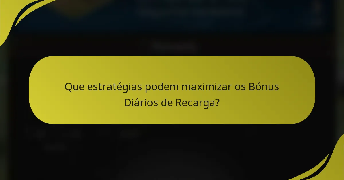 Que estratégias podem maximizar os Bónus Diários de Recarga?