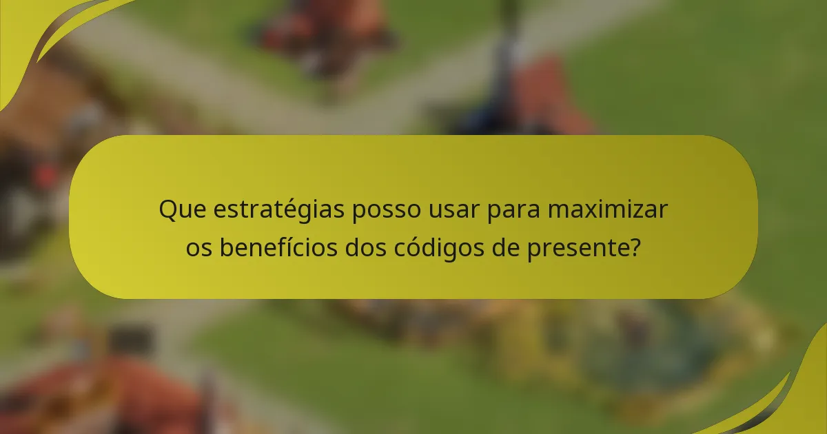 Que estratégias posso usar para maximizar os benefícios dos códigos de presente?