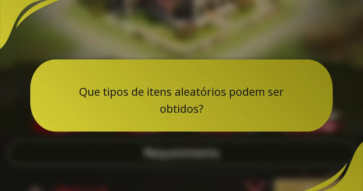 Que tipos de itens aleatórios podem ser obtidos?